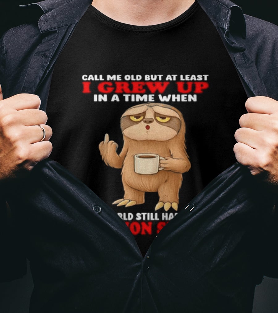 Call Me Old But At Least I Grew Up In A Time When The World Still Had Some Common Sense Sloth Holding Coffee T-Shirt
