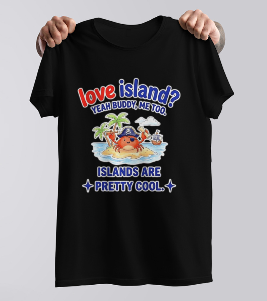Love Island Yeah Buddy Me Too Islands Are Pretty Cool Pirate Crab Palm Trees T-Shirt