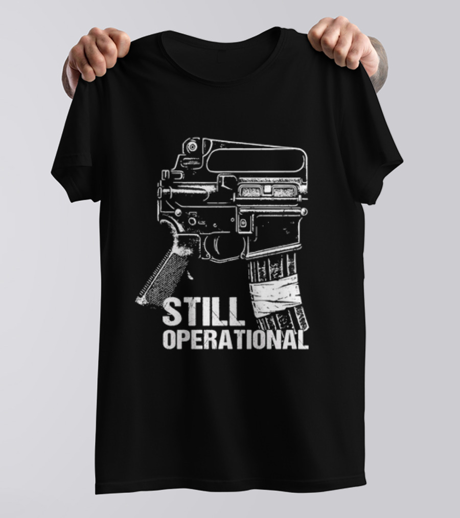Still Operational AR 15 Rifle Tactical Firearm T-Shirt