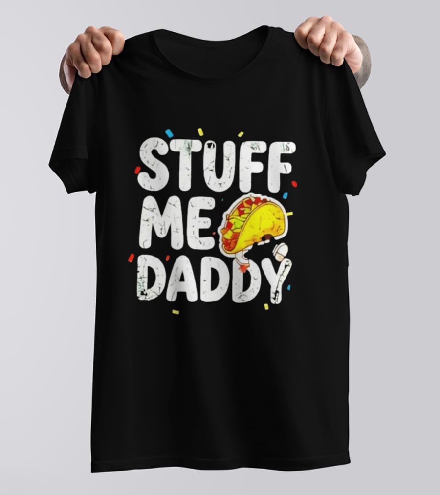 Stuff Me Daddy Distressed Taco Food Pun Fiesta T-Shirt