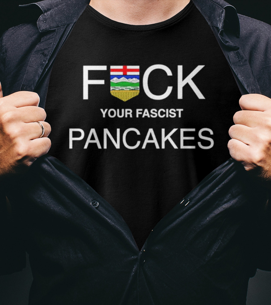 F CK Alberta Flag Your Fascist Pancakes T-Shirt