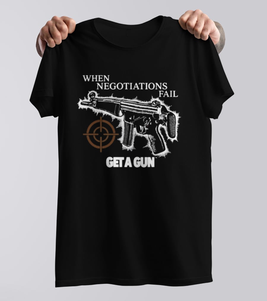 When Negotiations Fail Get A Gun Firearm Target Marker Concept T-Shirt