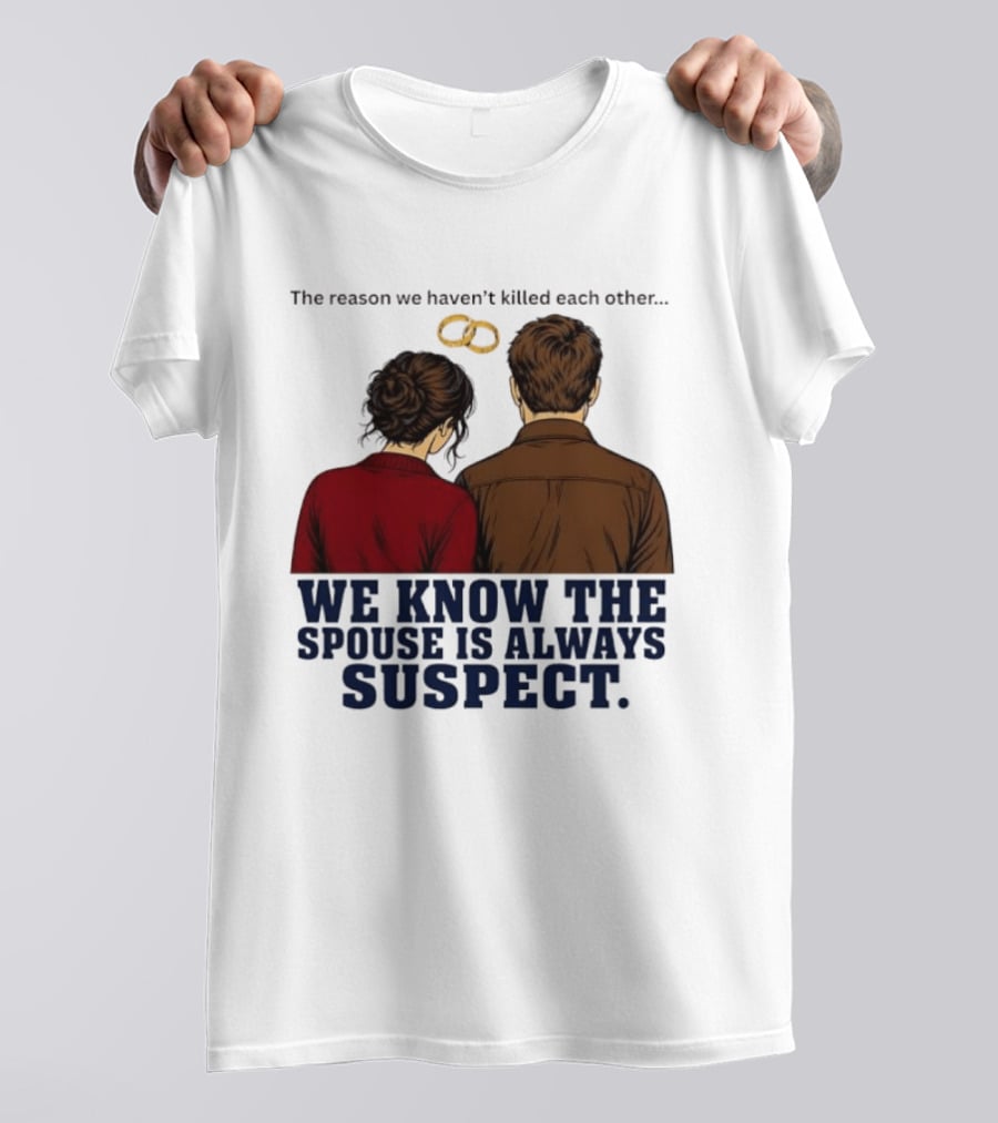 The Reason We Haven't Killed Each Other We Know The Spouse Is Always Suspect Rings Couple Back View T-Shirt