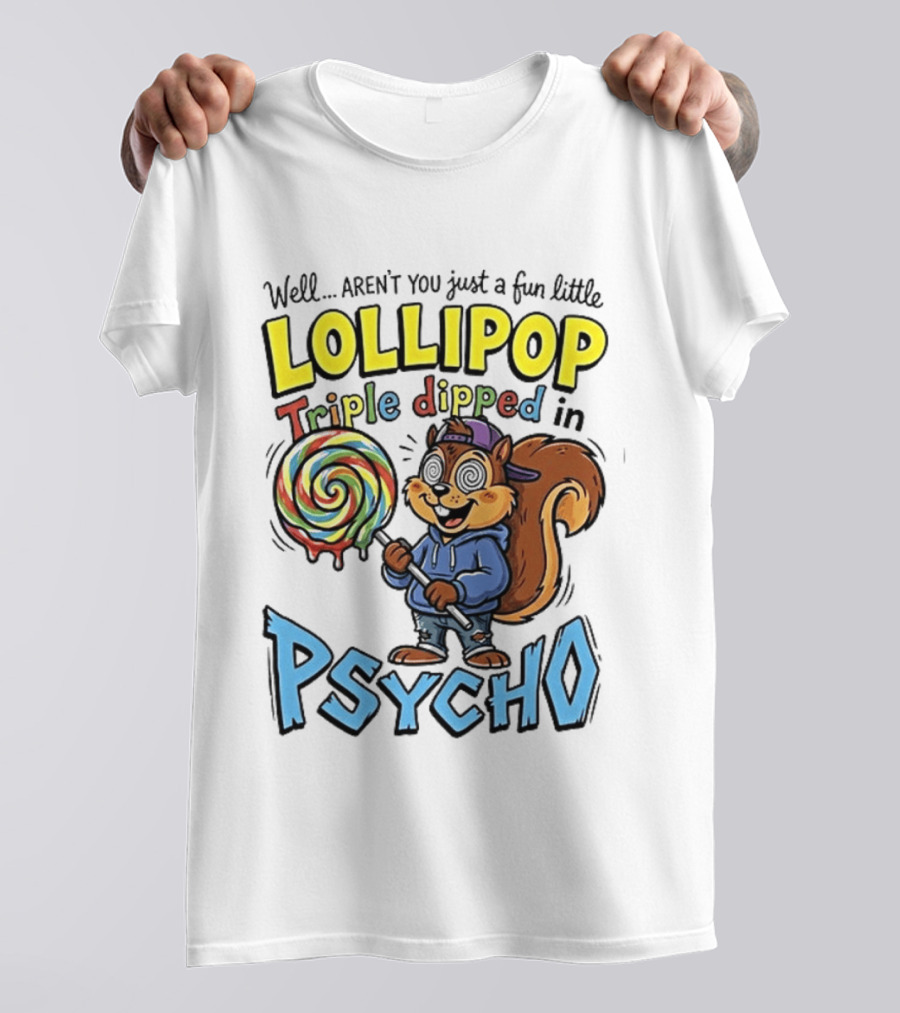 Well Arent You Just A Fun Little Lollipop Triple Dipped In Psycho Squirrel T-Shirt