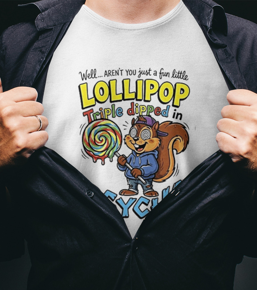Well Arent You Just A Fun Little Lollipop Triple Dipped In Psycho Squirrel T-Shirt