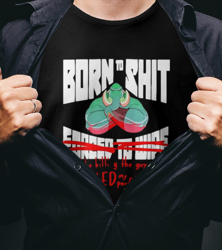 Born To Shit Forced To Wipe Heckled My Circus Performance Elephant T-Shirt