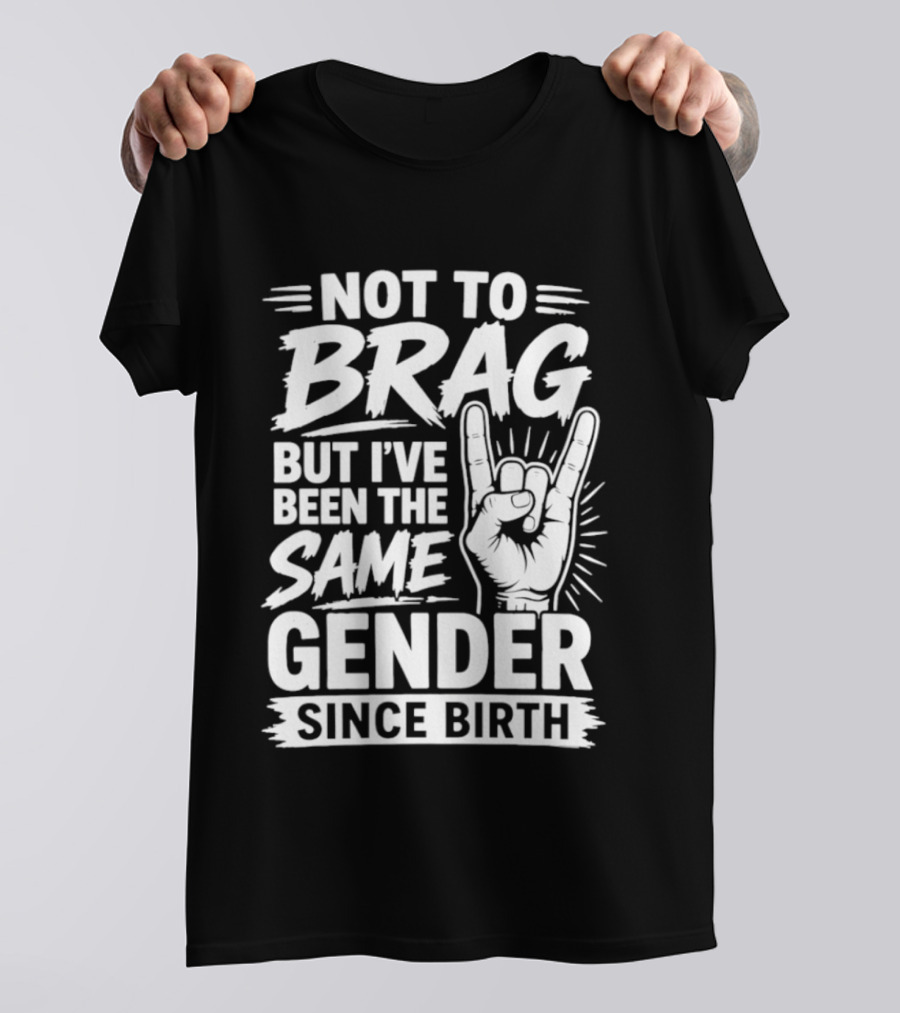 Not To Brag But I've Been The Same Gender Since Birth Rock Hand Gesture T-Shirt