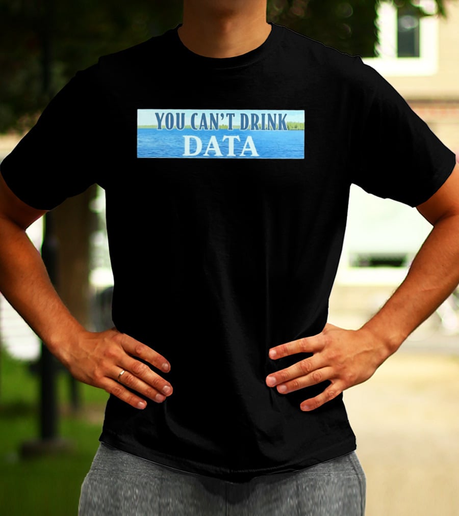 You Can't Drink Data Lake Water T-Shirt