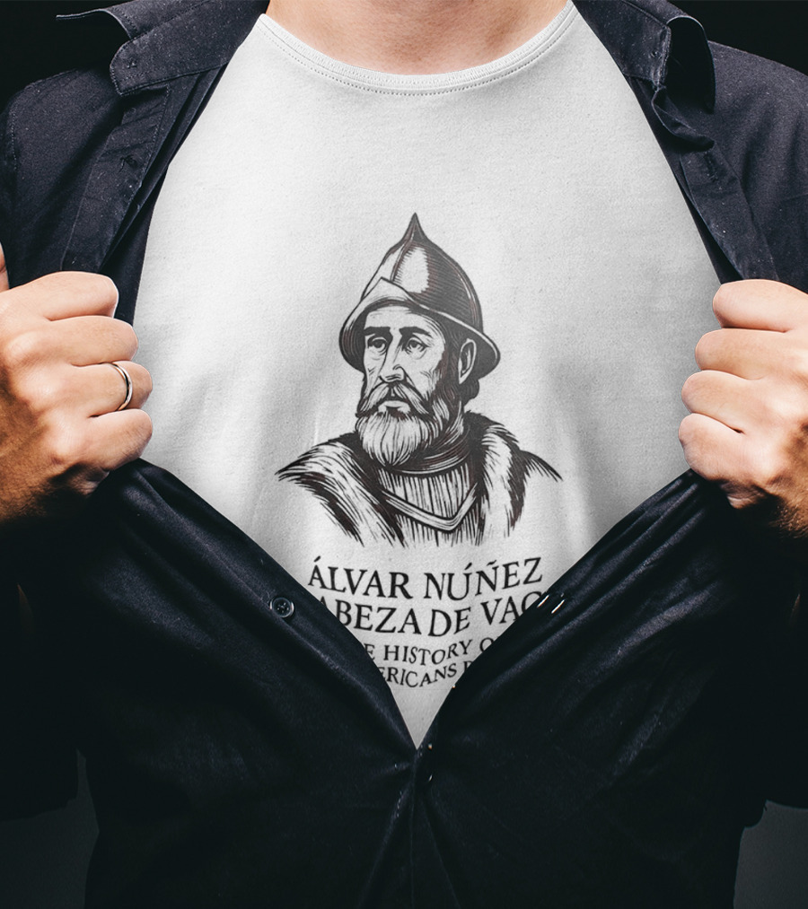 Álvar Núñez Cabeza De Vaca The History Of The Americas Podcast Explorer Adventure T-Shirt