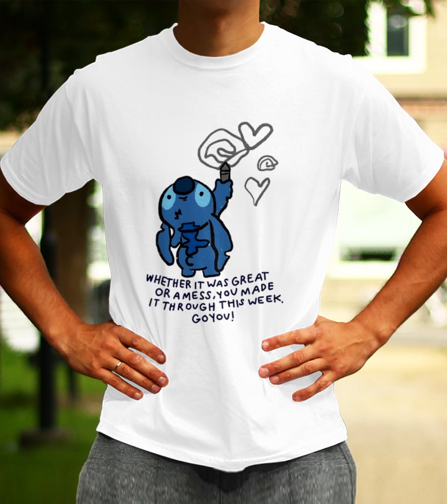 Stitch Whether It Was Great Or A Mess You Made It Through This Week Go You Hearts Drawing T-Shirt