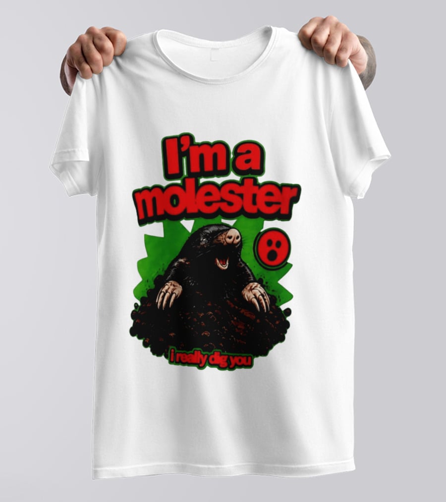 I'm A Molester I Really Dig You Mole T-Shirt