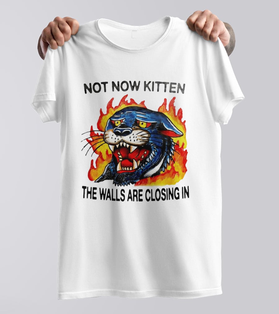 Not Now Kitten Fiery Panther The Walls Are Closing T-Shirt