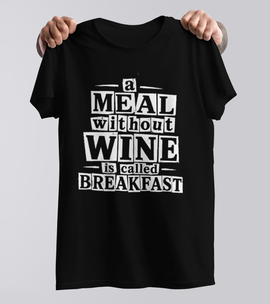 A Meal Without Wine Is Called Breakfast T-Shirt