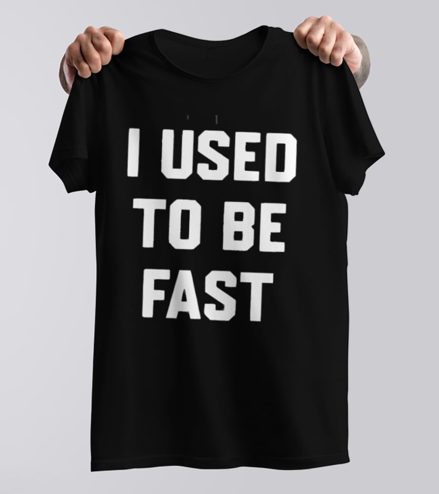 I Used To Be Fast T-Shirt