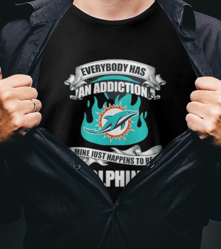 Everybody Has An Addiction Mine Just Happens To Be Dolphins T-Shirt