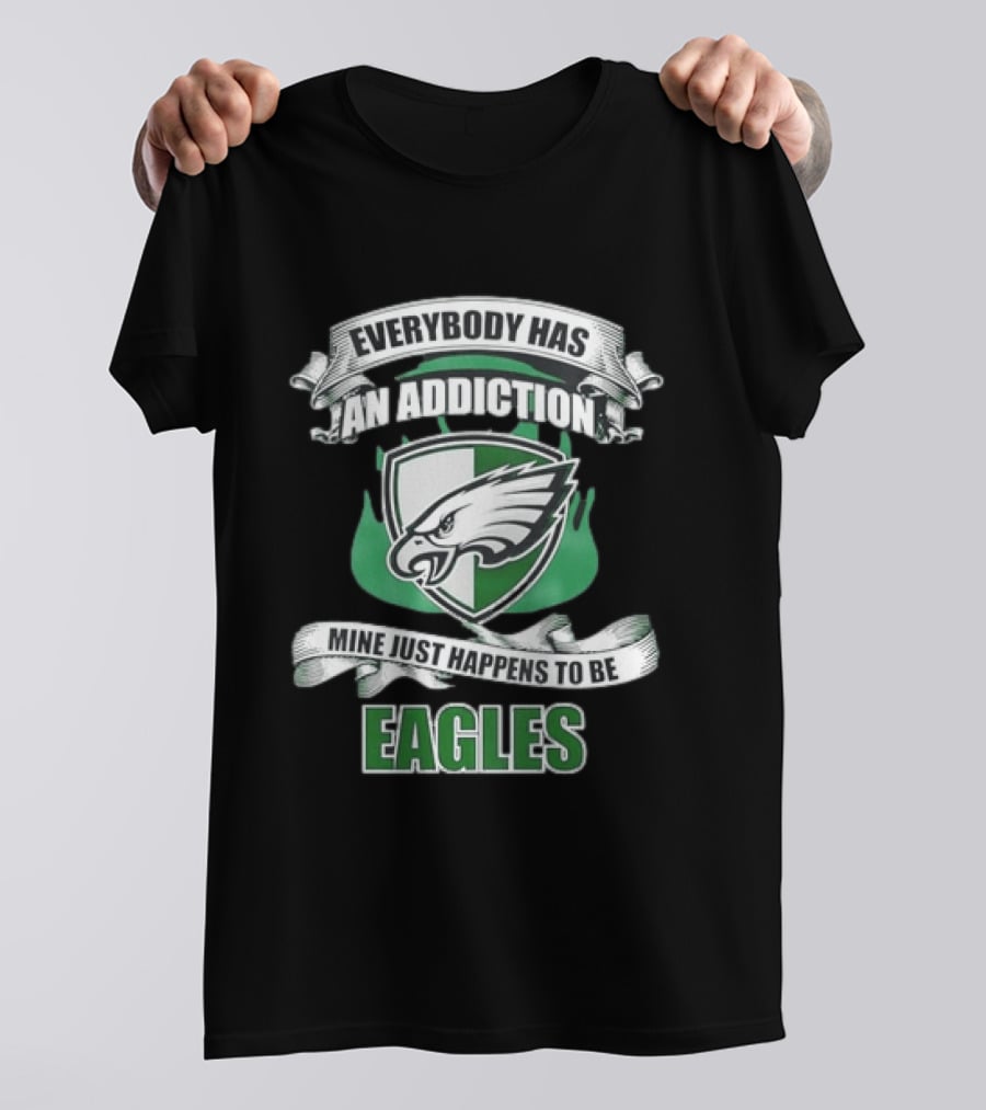 Everybody Has An Addiction Mine Just Happens To Be Philadelphia Eagles T-Shirt
