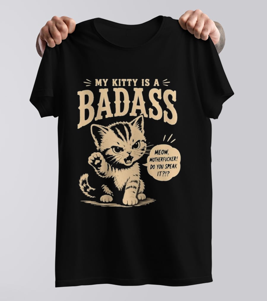My Kitty Is A Badass Meow Motherfucker Do You Speak It Bold Cat Attitude T-Shirt