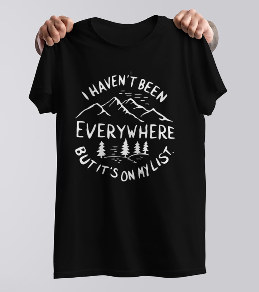 I Haven't Been Everywhere Mountains And Trees Travel List T-Shirt