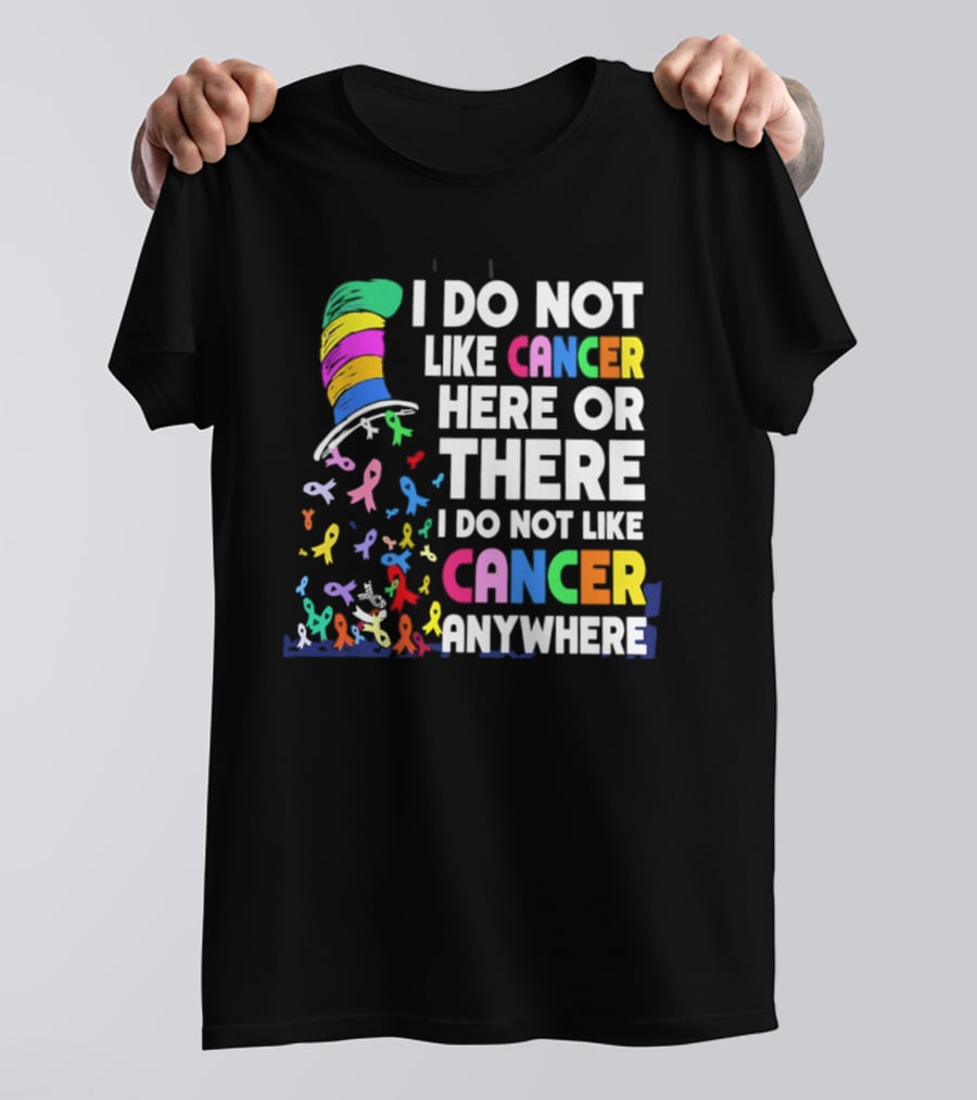 I Do Not Like Cancer Here Or There I Do Not Like Cancer Anywhere Ribbon Hat T-Shirt