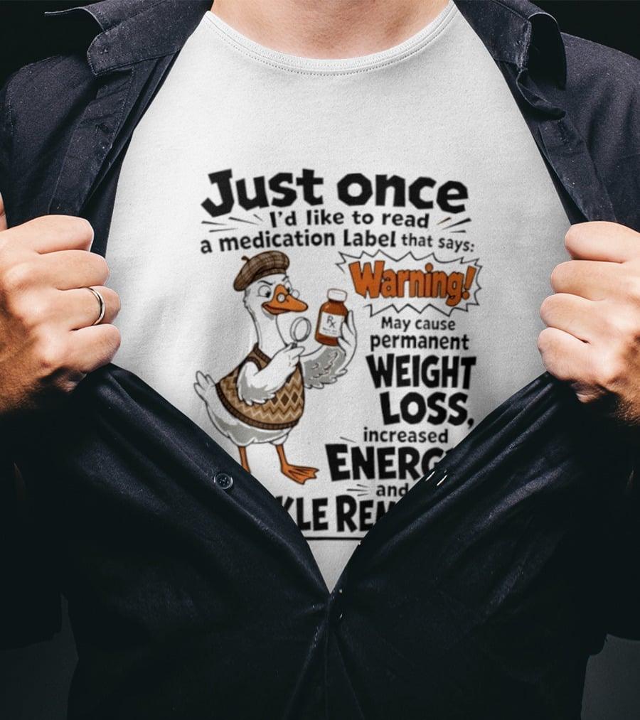 Just Once Duck Warning Medication May Cause Permanent Weight Loss Increased Energy Wrinkle Removal T-Shirt