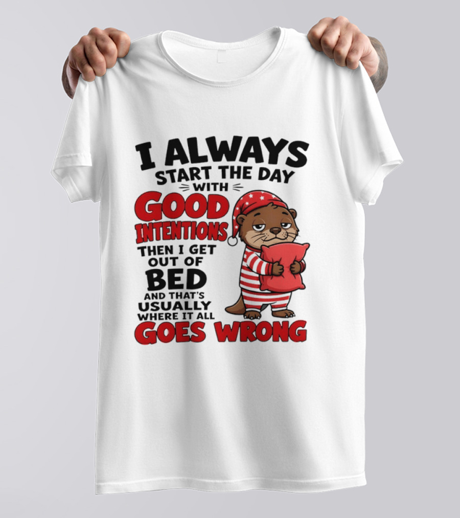 I Always Start The Day With Good Intentions Then I Get Out Of Bed Otter Pajamas Goes Wrong T-Shirt