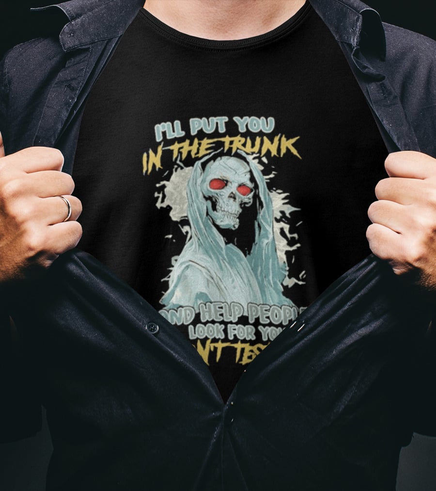 I'll Put You In The Trunk And Help People Look For You Don't Test Me Skeleton T-Shirt