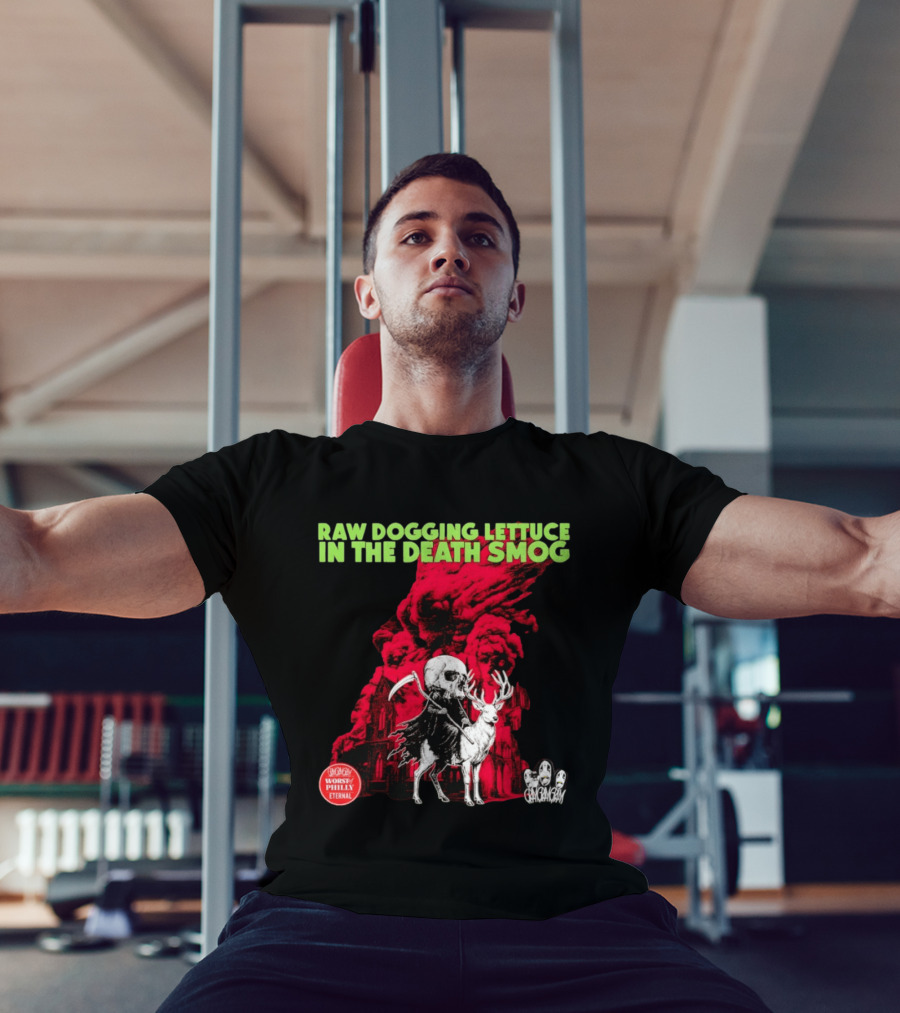 Raw Dogging Lettuce In The Death Smog Worst Philly Eternal Chicago T-Shirt