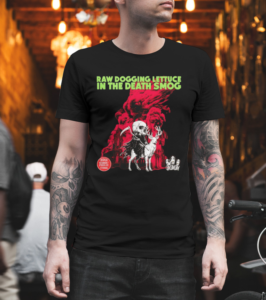 Raw Dogging Lettuce In The Death Smog Worst Philly Eternal Chicago T-Shirt