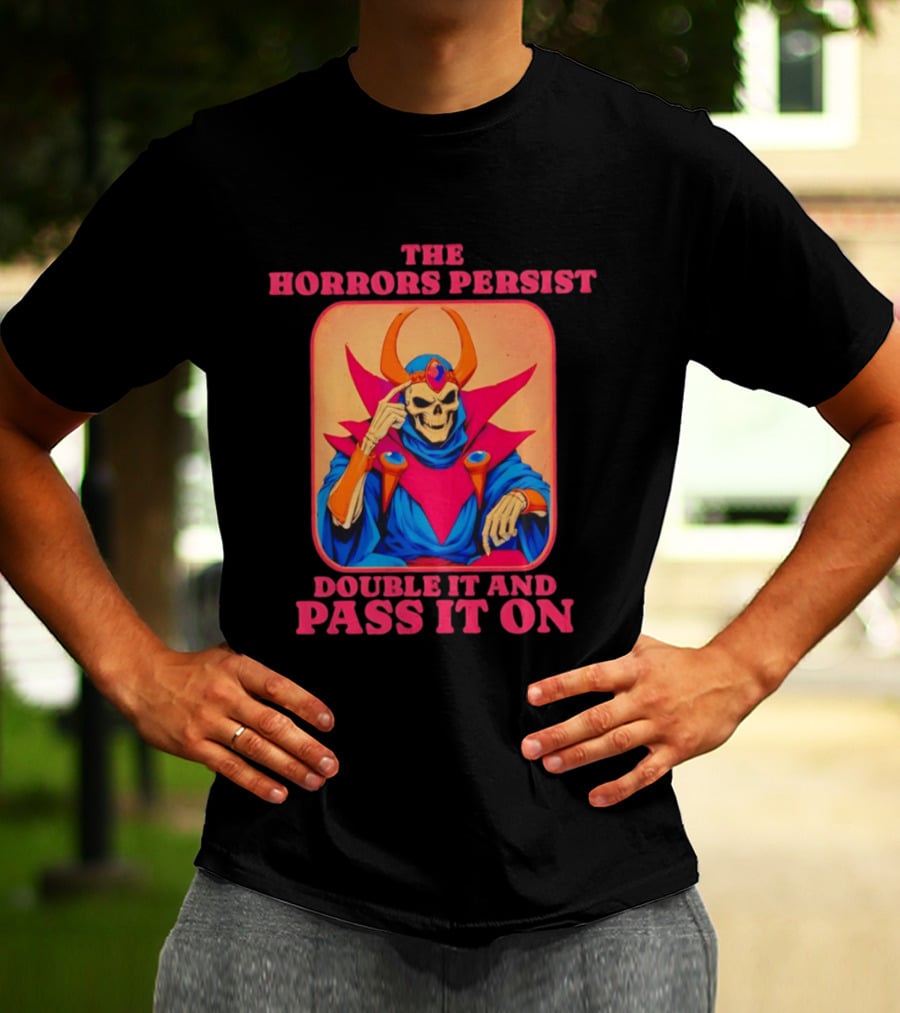 The Horrors Persist Skeleton Double It And Pass It On T-Shirt