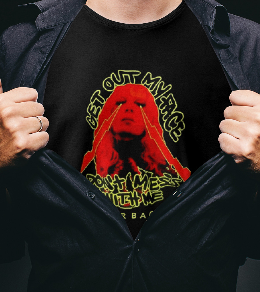 Get Out My Face Don't Mess With Me Garbage T-Shirt