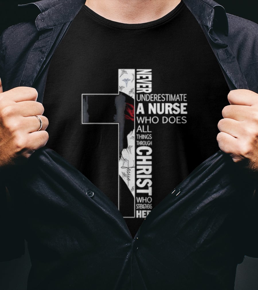 Never Underestimate A Nurse Who Does All Things Through Christ Who Strengthens Her Cross T-Shirt