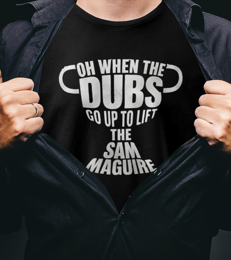 Oh When The Dubs Go Up To Lift The Sam Maguire Trophy T-Shirt