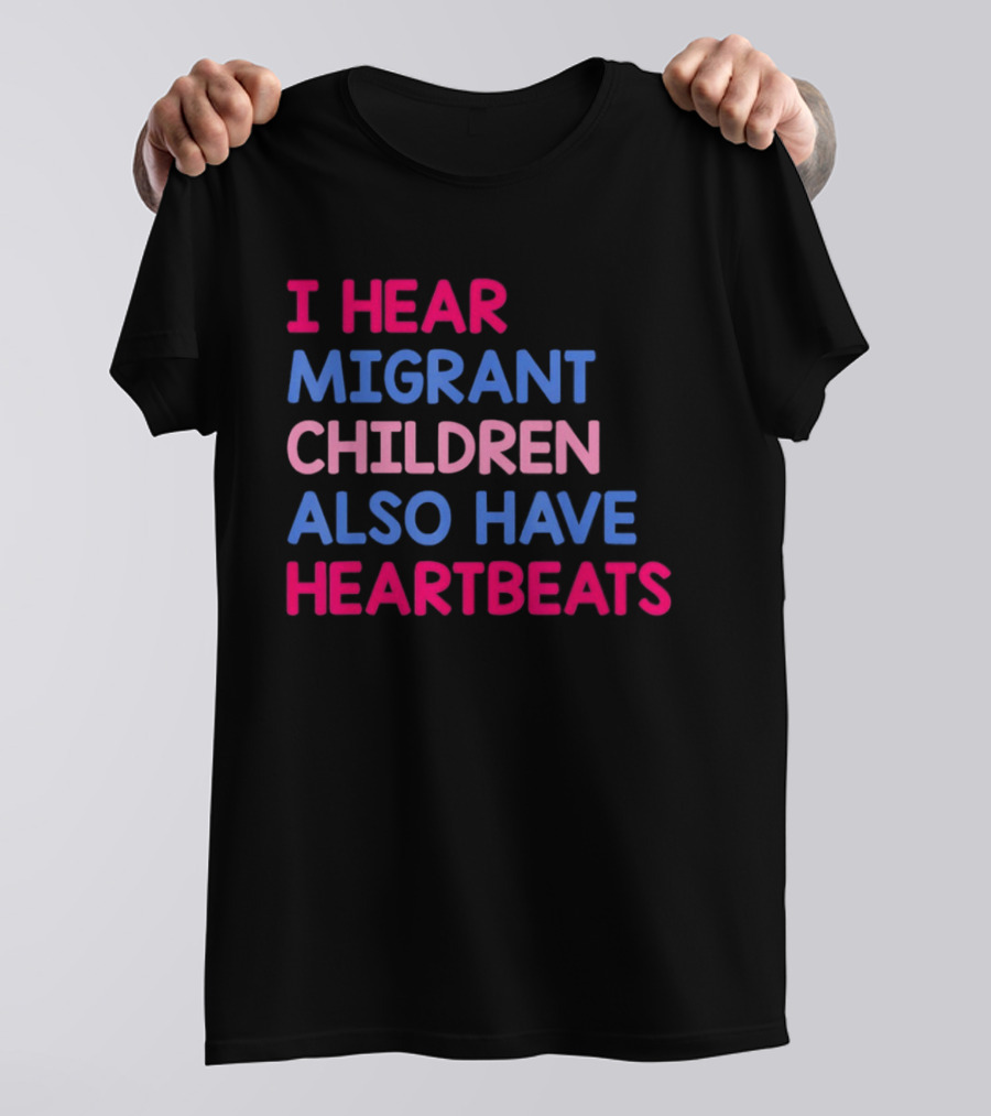 I Hear Migrant Children Also Have Heartbeats T-Shirt