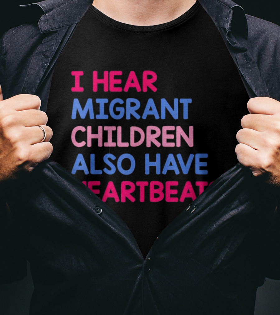 I Hear Migrant Children Also Have Heartbeats T-Shirt