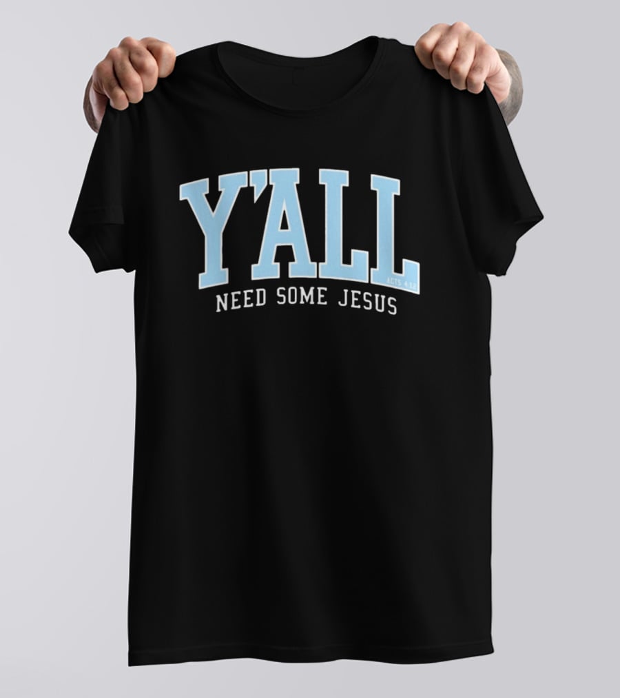 Y'All Need Some Jesus Acts 4 12 T-Shirt