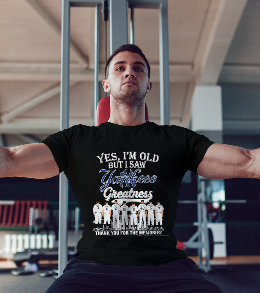 Yes I'm Old But I Saw Yankees Greatness Legends Thank You For The Memories T-Shirt