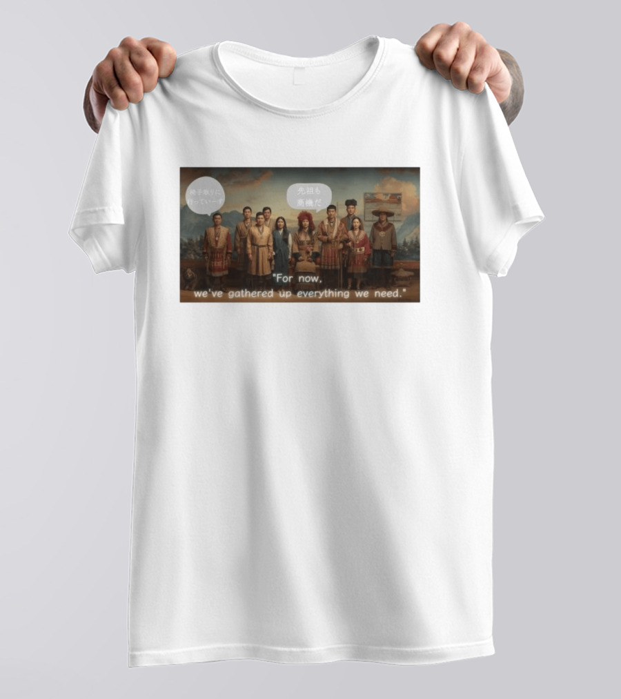 For Now We've Gathered Up Everything We Need Tribal Group T-Shirt