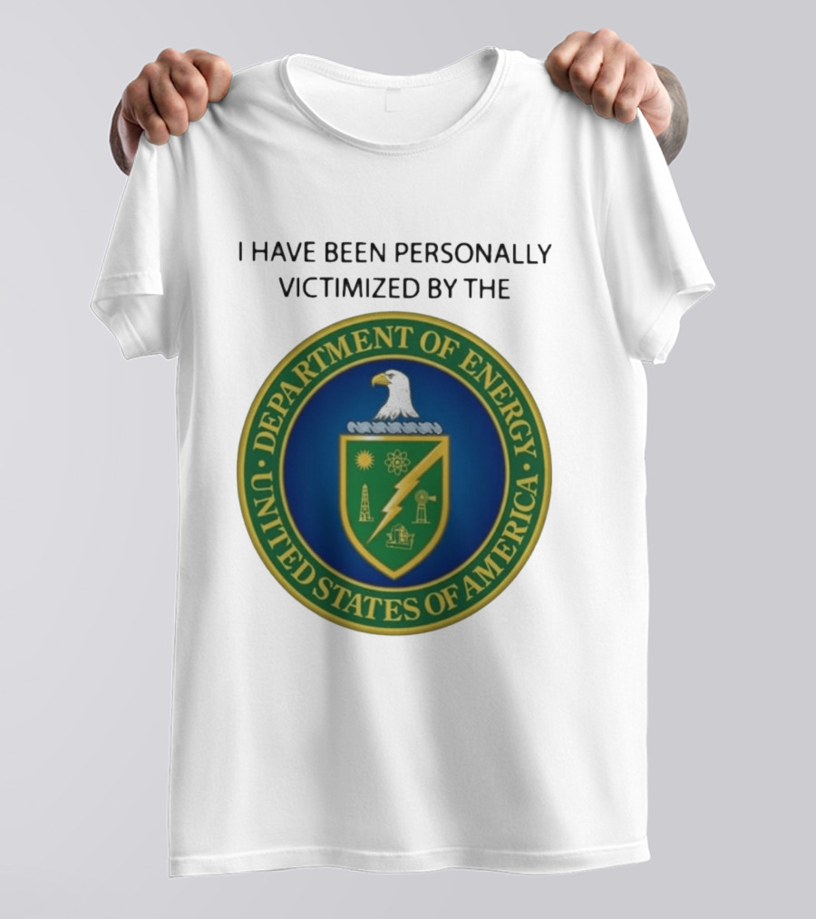 I Have Been Personally Victimized By The Department Of Energy United States Of America Eagle Seal T-Shirt