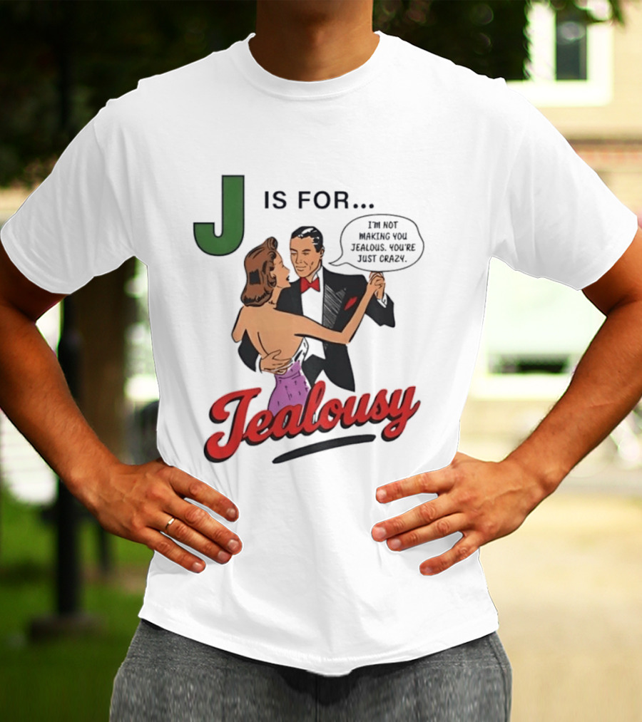 J Is For Jealousy Couple Dancing I Am Not Making You Jealous You Are Just Crazy T-Shirt
