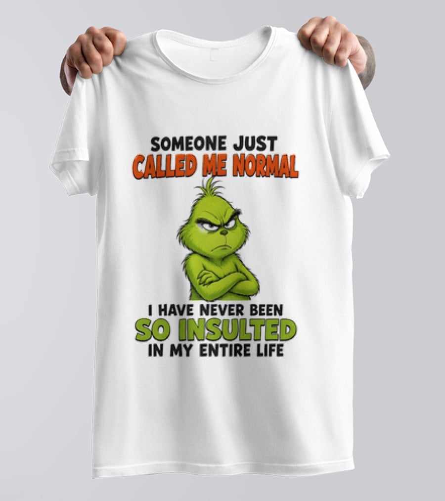 Grinch Someone Just Called Me Normal Never Been So Insulted In Entire Life T-Shirt