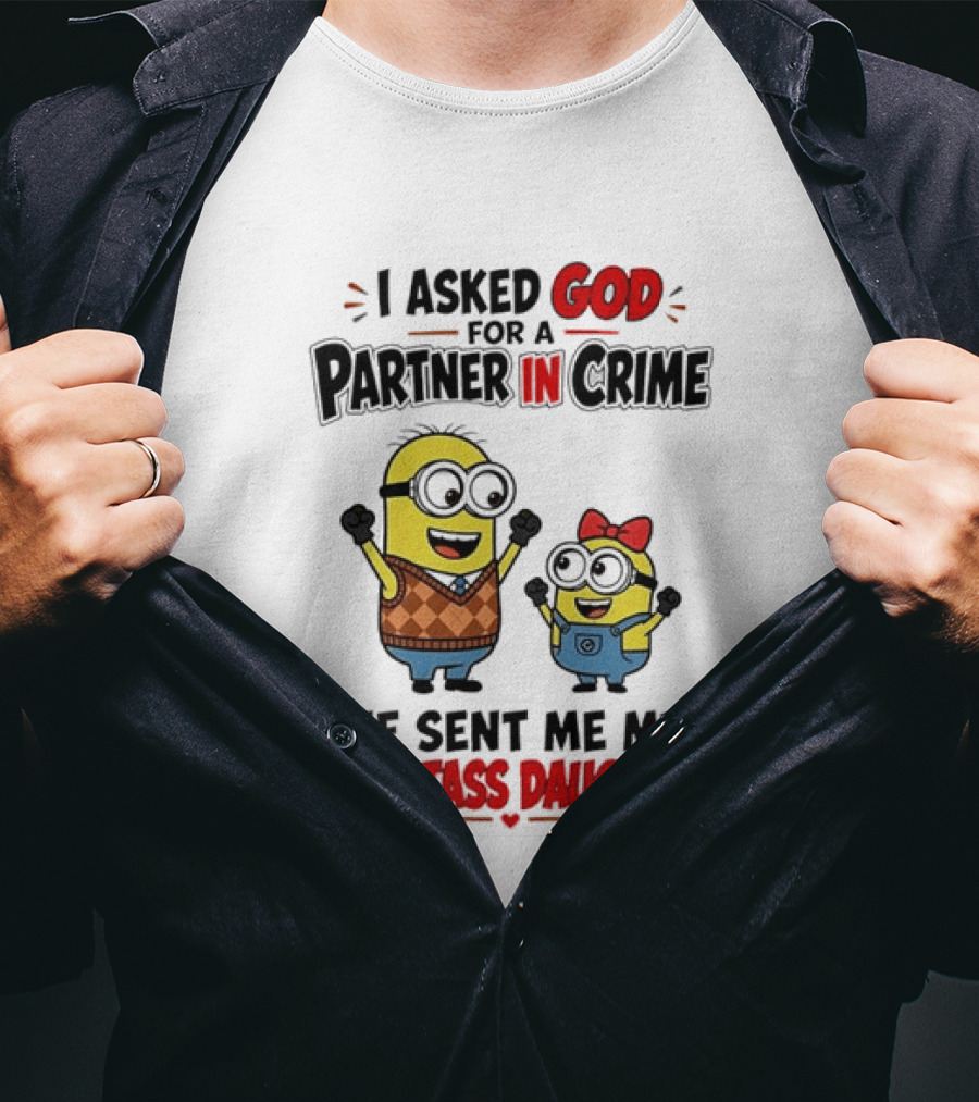 Minion I Asked God For A Partner In Crime He Sent Me My Smartass Daughter T-Shirt