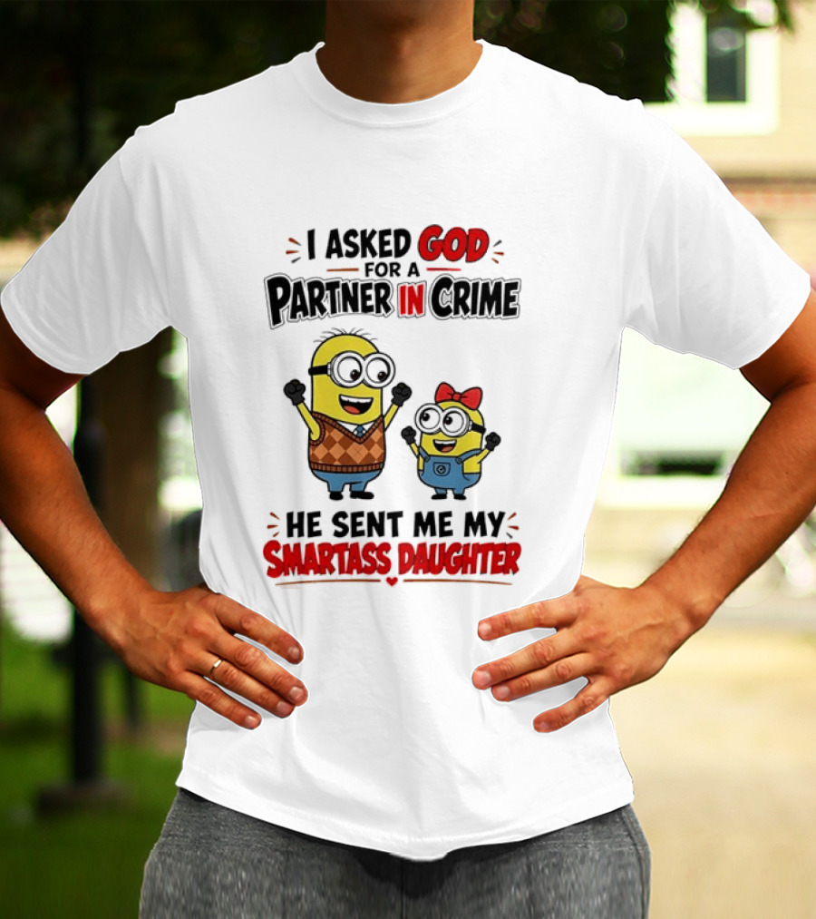 Minion I Asked God For A Partner In Crime He Sent Me My Smartass Daughter T-Shirt