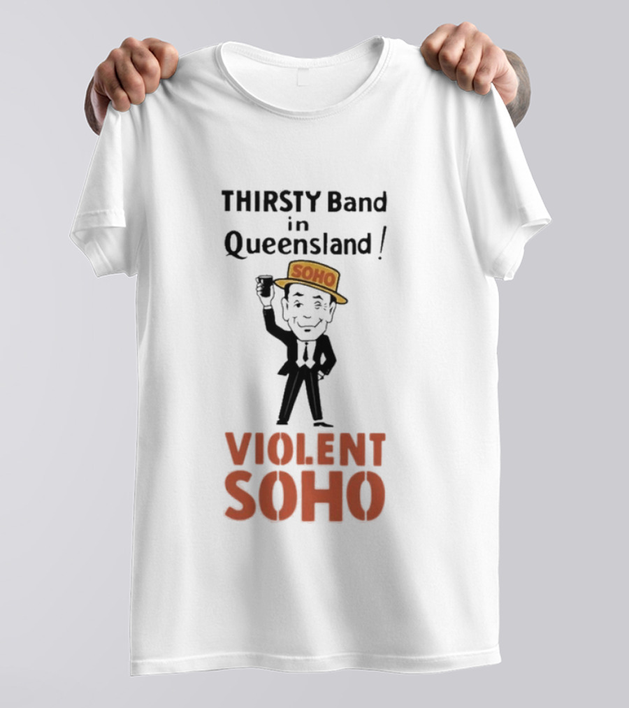 Thirsty Band In Queensland Violent Soho Mr Soho T-Shirt