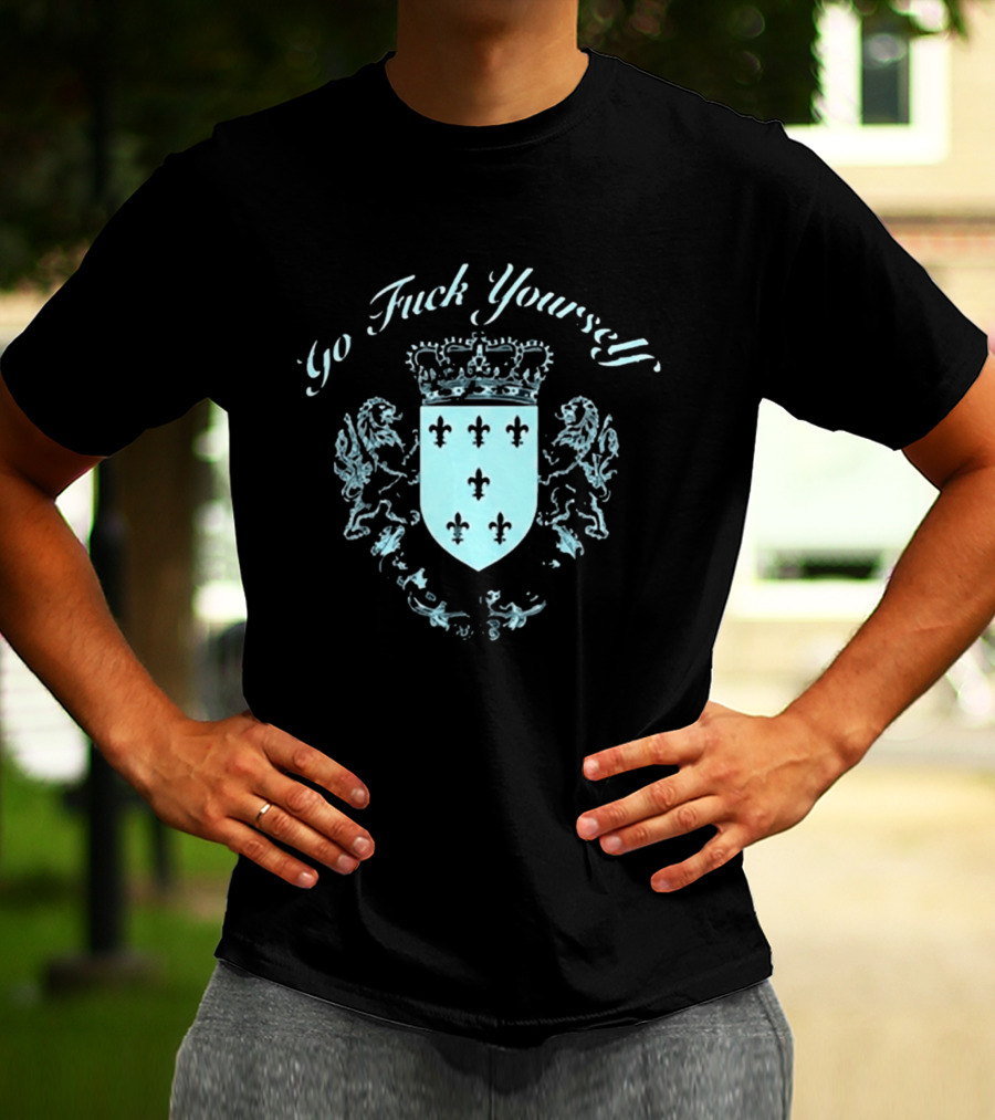 Go F**k Yourself Crest With Crown And Fleur De Lis T-Shirt