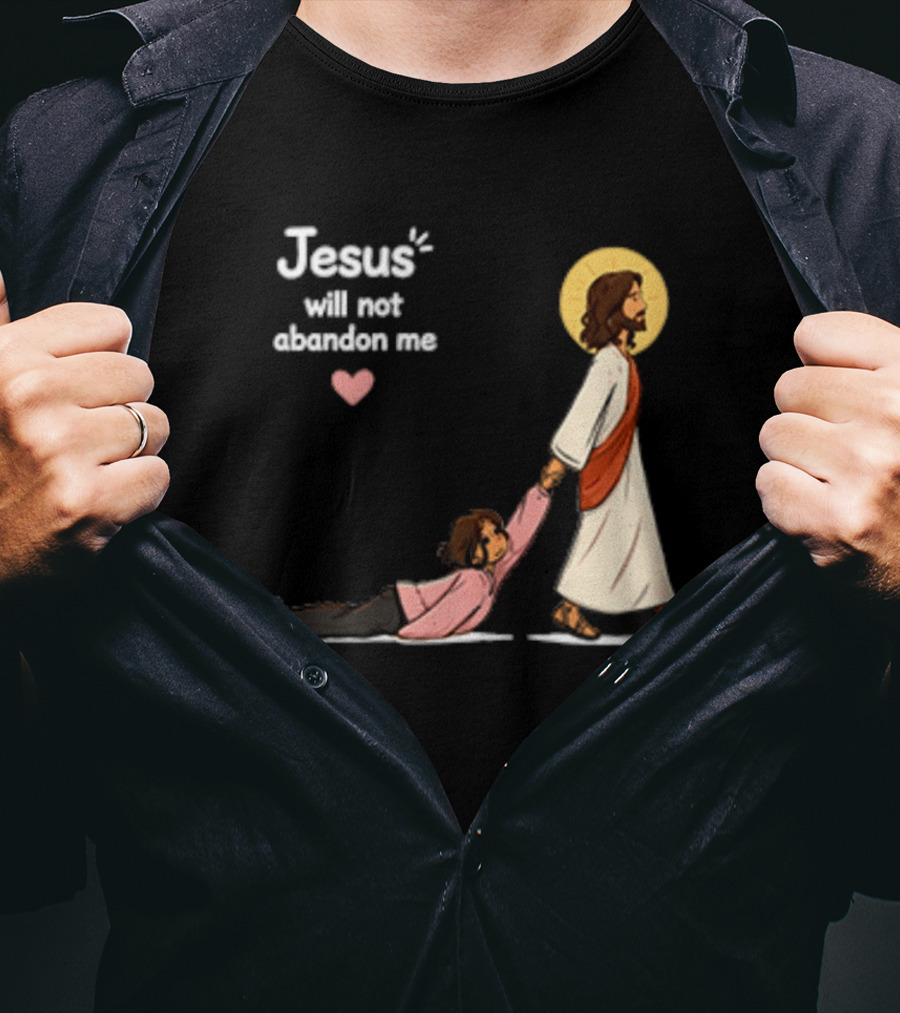 Jesus Will Not Abandon Me Christian Faith Love T-Shirt
