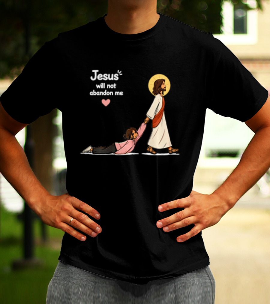 Jesus Will Not Abandon Me Christian Faith Love T-Shirt