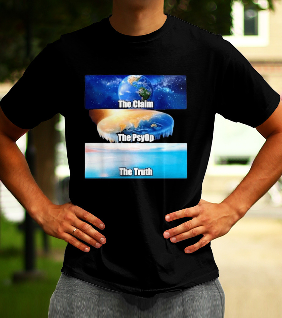 The Claim The Psyop The Truth Flat Earth Meme NASA Lies Terra Realm Firmament T-Shirt