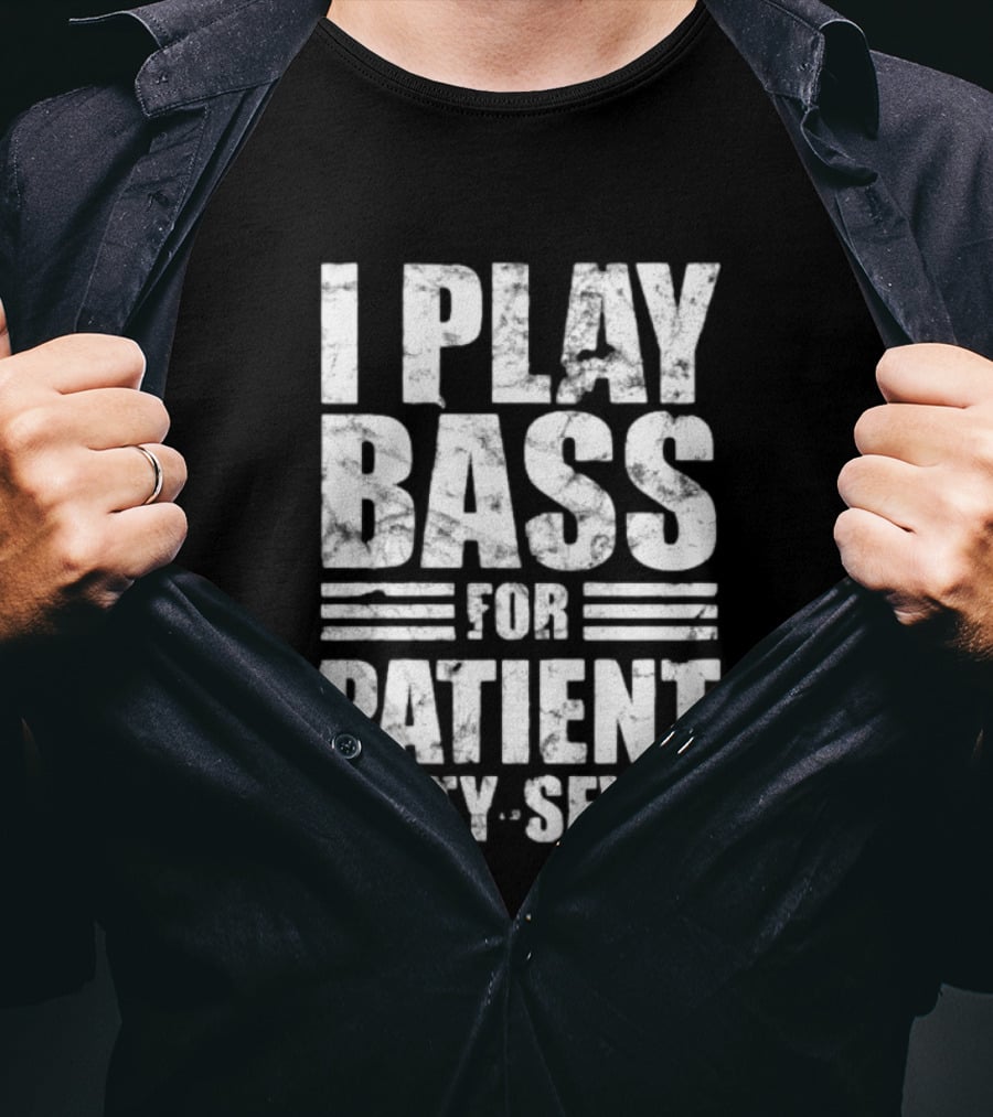 Patient Sixty Seven I Play Bass For Band Merchandise T-Shirt