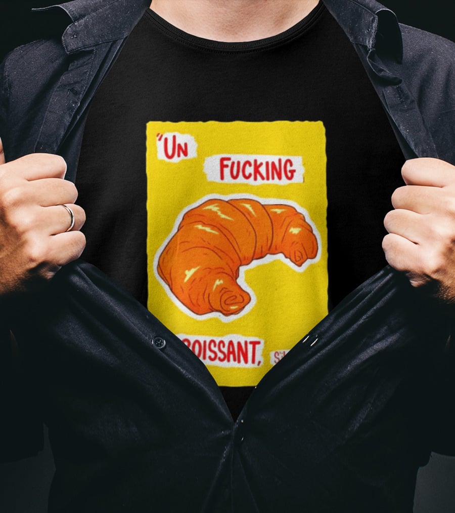 Un Fucking Croissant S'il Vous Plaît French Food Lover T-Shirt