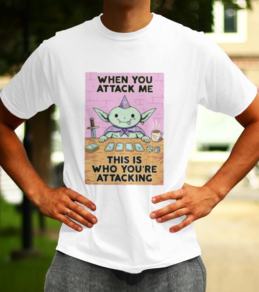 When You Attack Me This Is Who You're Attacking Cute Wizard Creature Fantasy T-Shirt